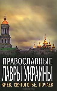 Православные Лавры Украины: Киев, Святогорье, Почаев